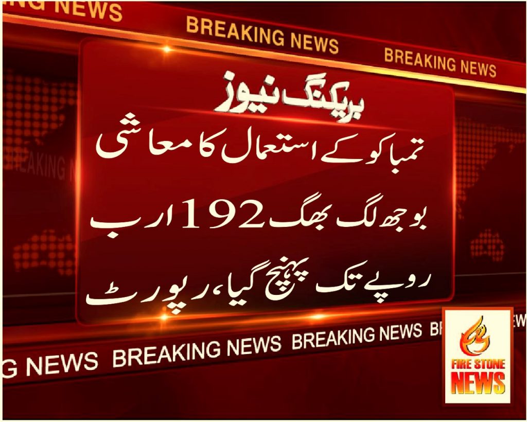 تمباکو کے استعمال کا معاشی بوجھ لگ بھگ 192ارب روپے تک پہنچ گیا، رپورٹ